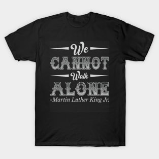 We Cannot Walk Alone,  mlk, Black History T-Shirt